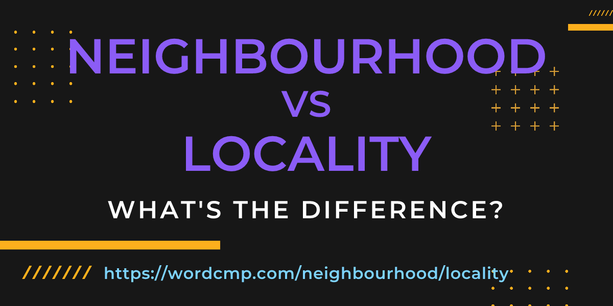 Difference between neighbourhood and locality