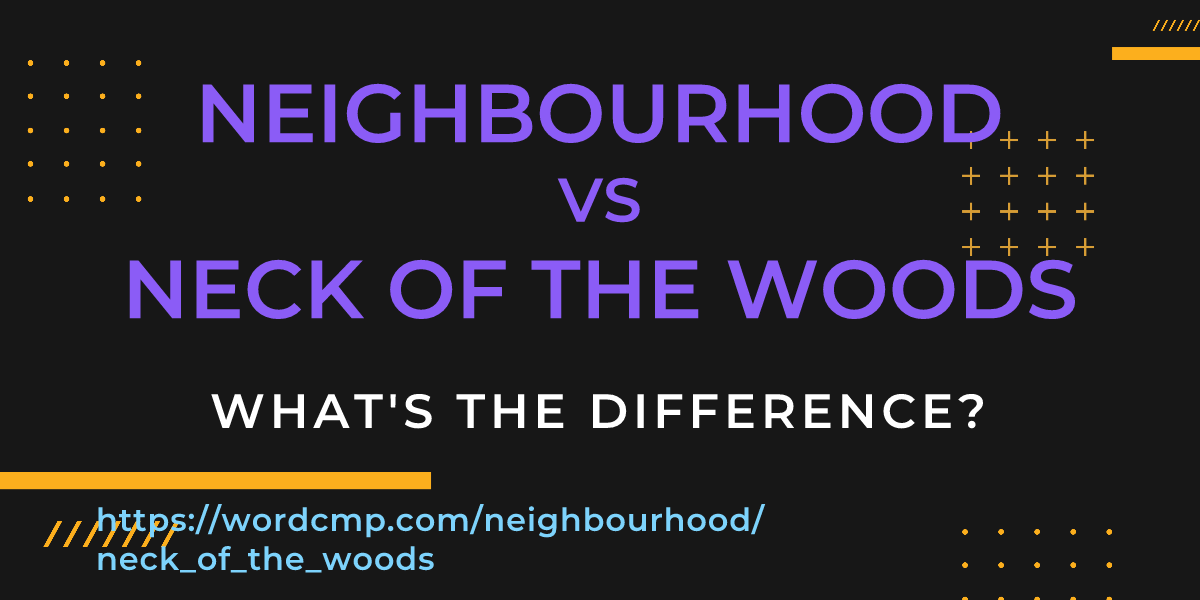 Difference between neighbourhood and neck of the woods