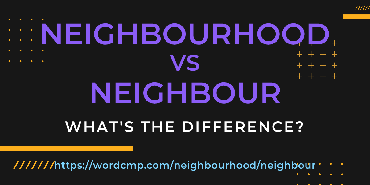 Difference between neighbourhood and neighbour
