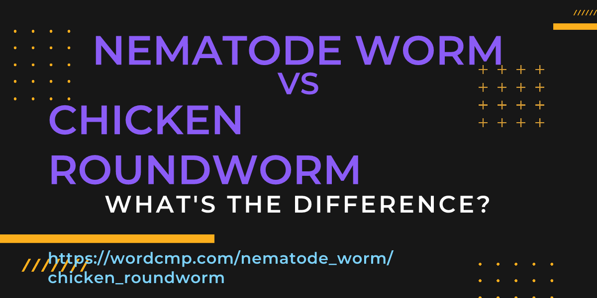 Difference between nematode worm and chicken roundworm