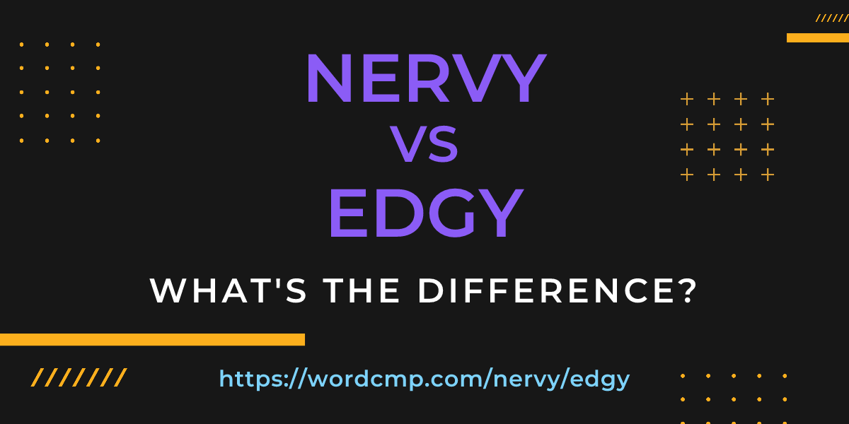 Difference between nervy and edgy