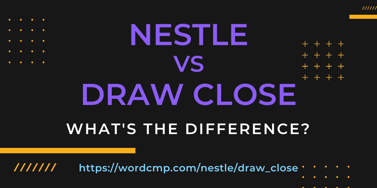 Difference between nestle and draw close