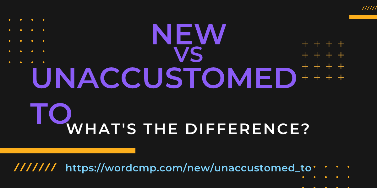 Difference between new and unaccustomed to