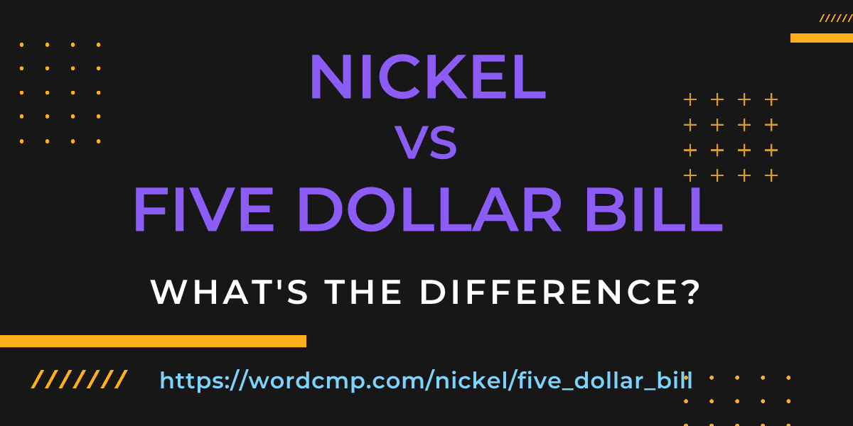Difference between nickel and five dollar bill