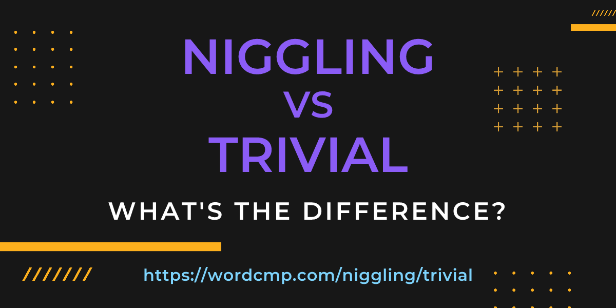 Difference between niggling and trivial