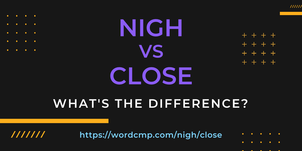 Difference between nigh and close