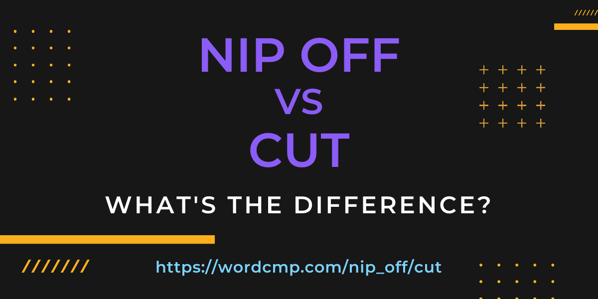 Difference between nip off and cut