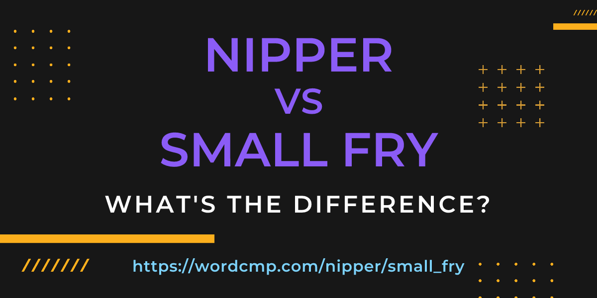 Difference between nipper and small fry