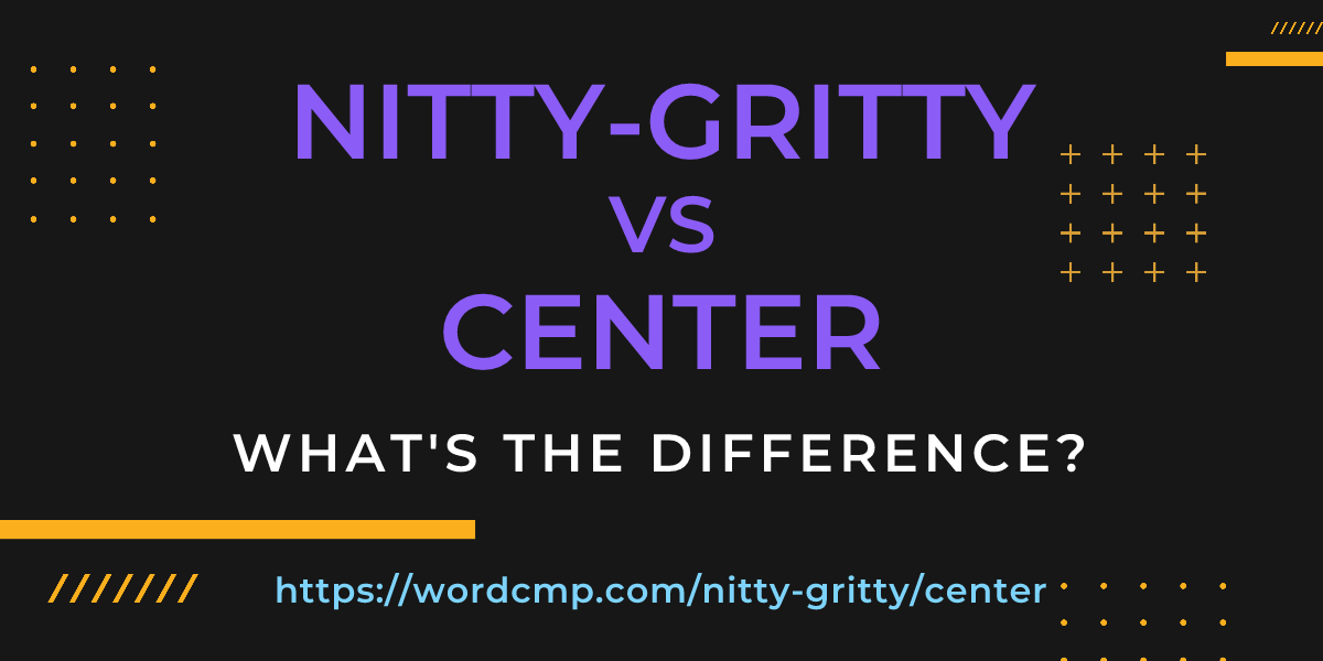 Difference between nitty-gritty and center