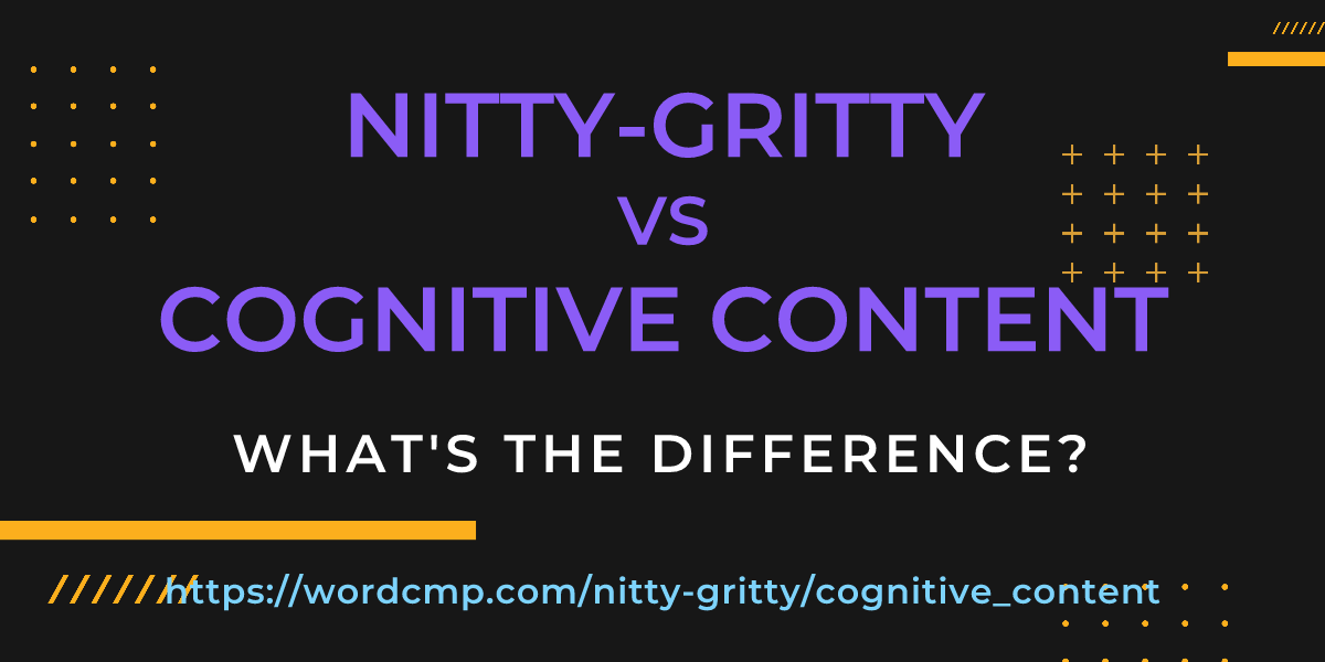 Difference between nitty-gritty and cognitive content