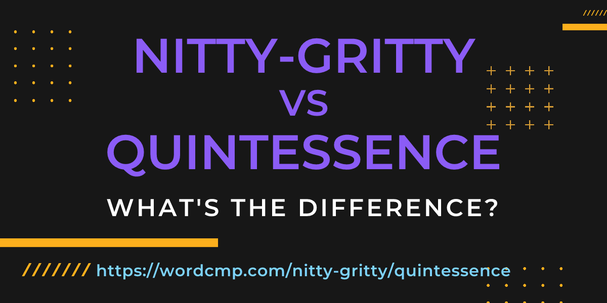 Difference between nitty-gritty and quintessence