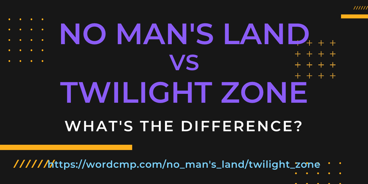 Difference between no man's land and twilight zone