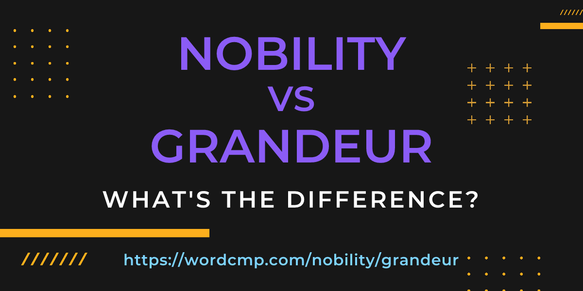 Difference between nobility and grandeur