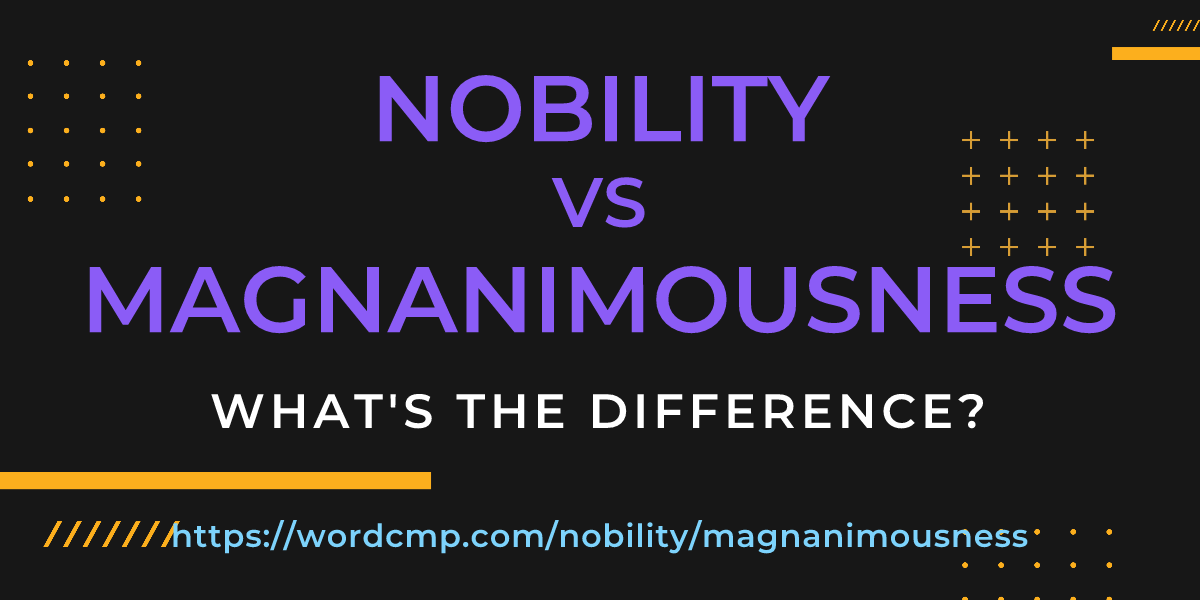 Difference between nobility and magnanimousness