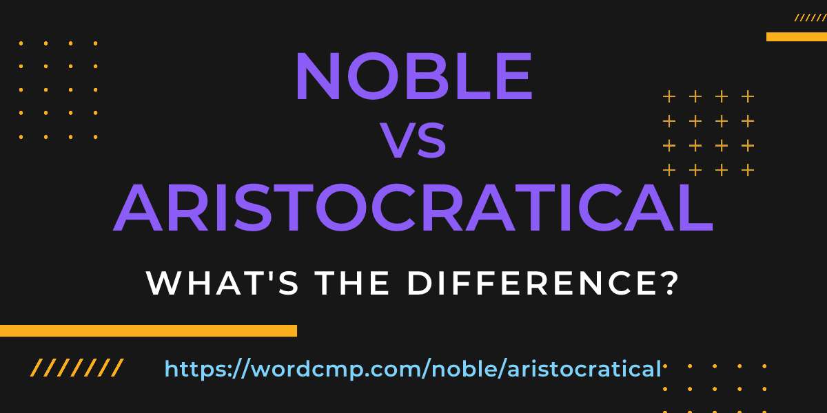 Difference between noble and aristocratical