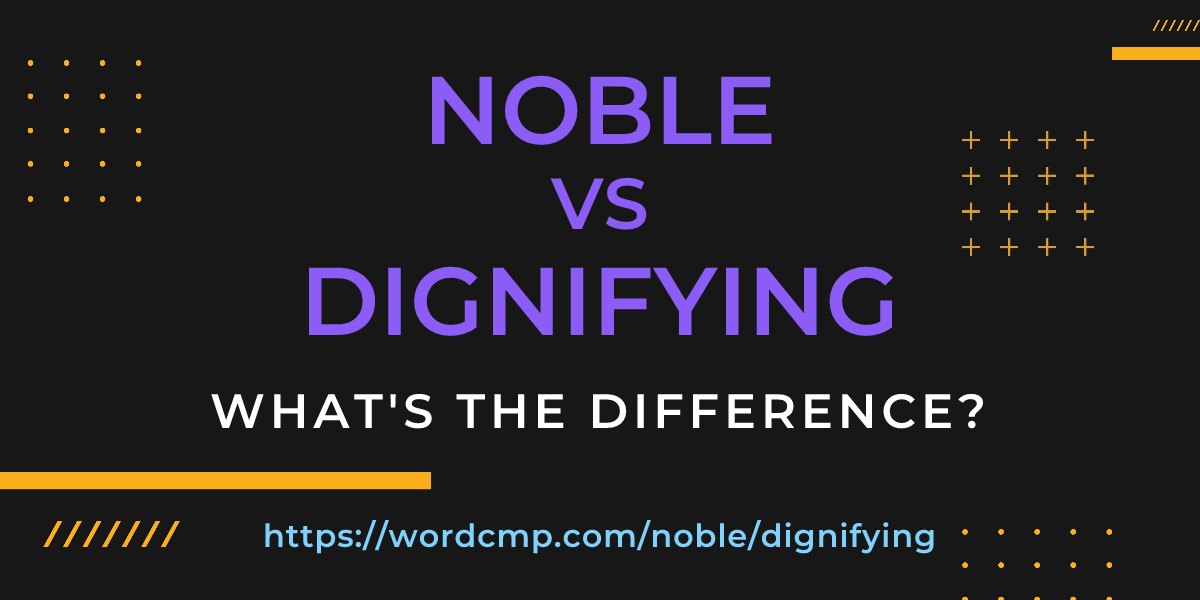 Difference between noble and dignifying