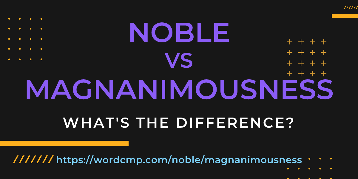 Difference between noble and magnanimousness