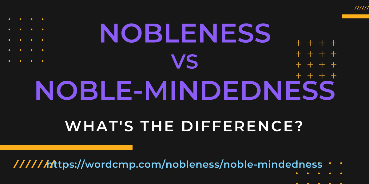Difference between nobleness and noble-mindedness