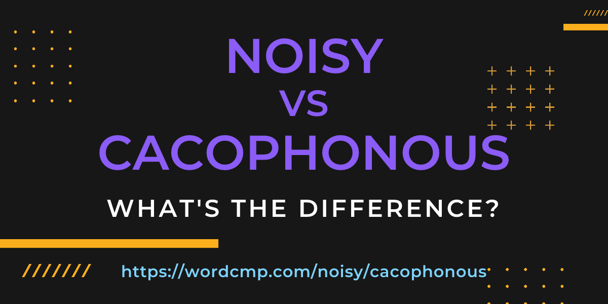 Difference between noisy and cacophonous