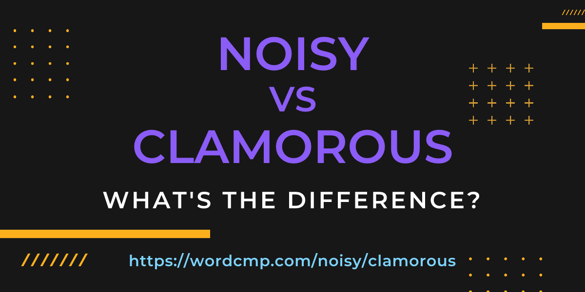 Difference between noisy and clamorous