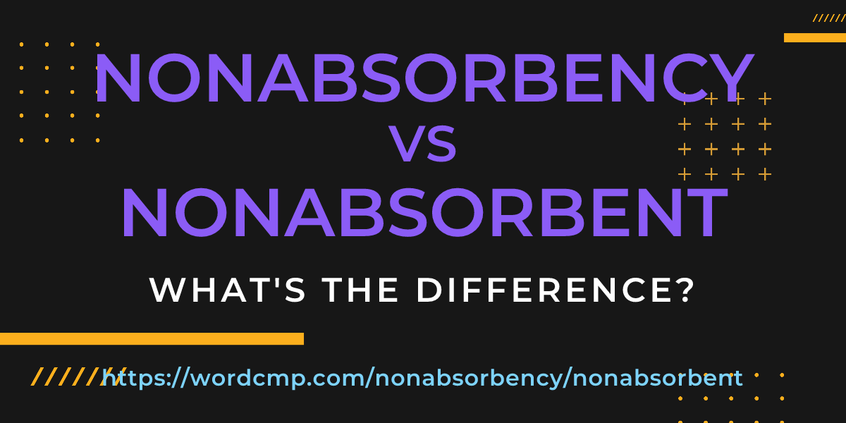 Difference between nonabsorbency and nonabsorbent