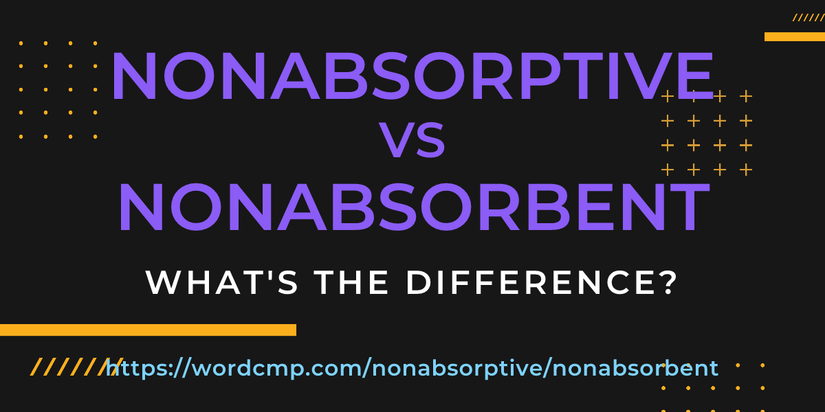 Difference between nonabsorptive and nonabsorbent