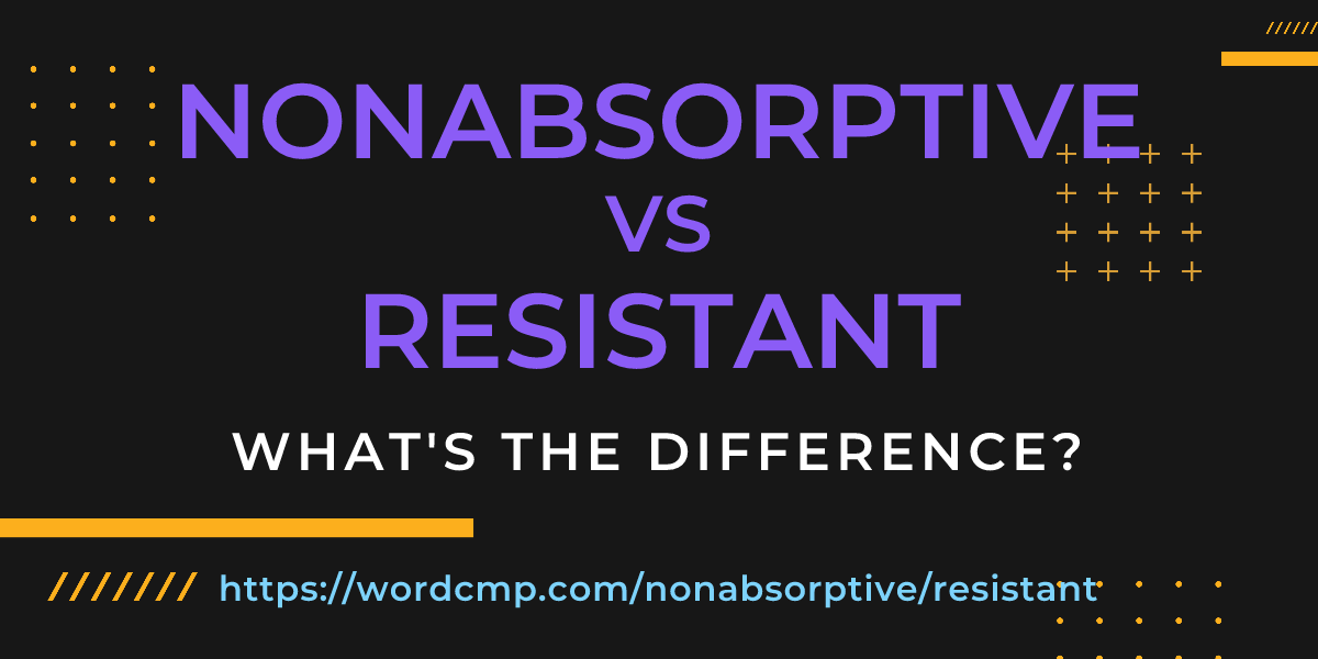 Difference between nonabsorptive and resistant