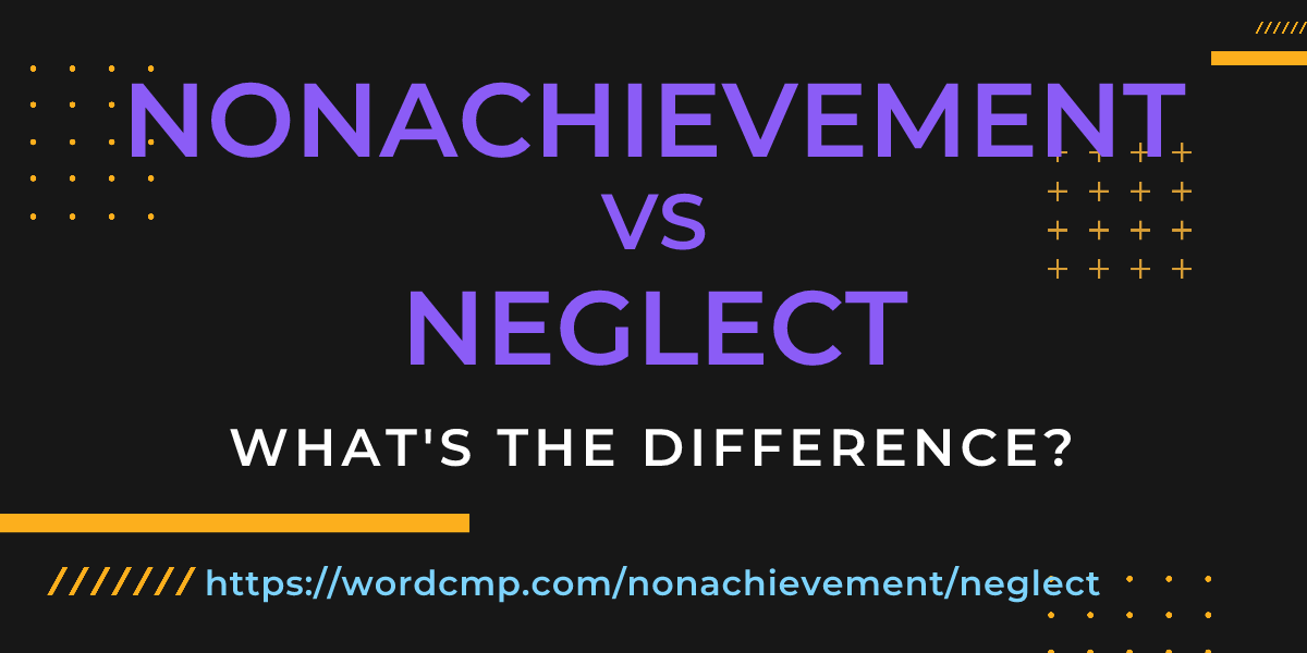 Difference between nonachievement and neglect