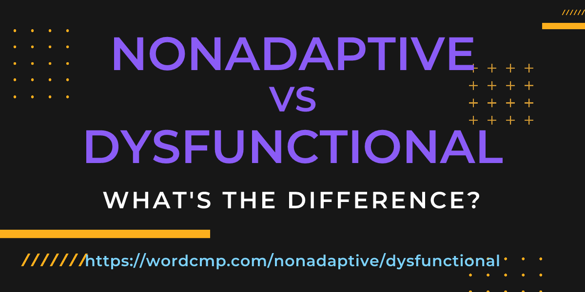 Difference between nonadaptive and dysfunctional