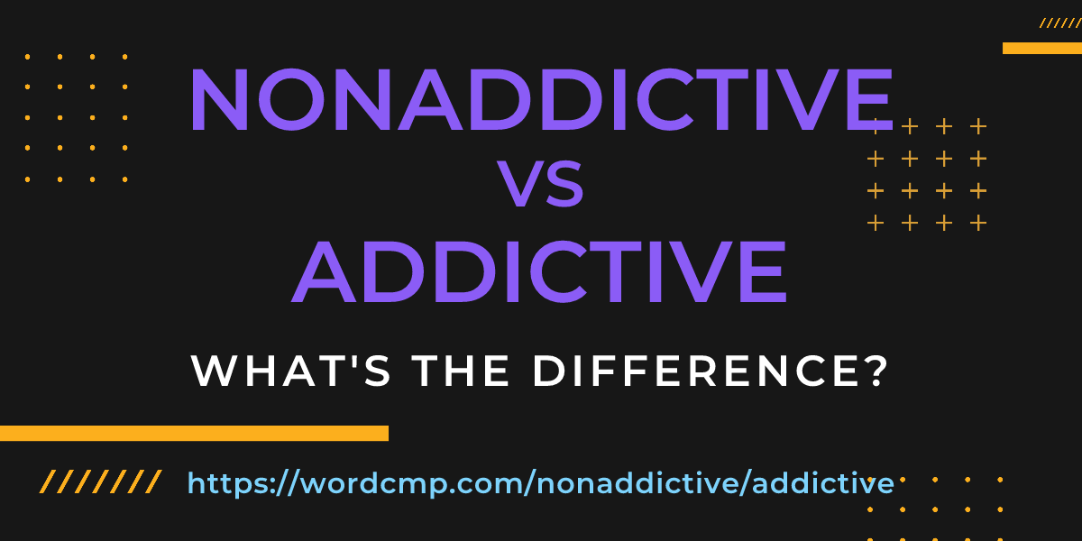 Difference between nonaddictive and addictive