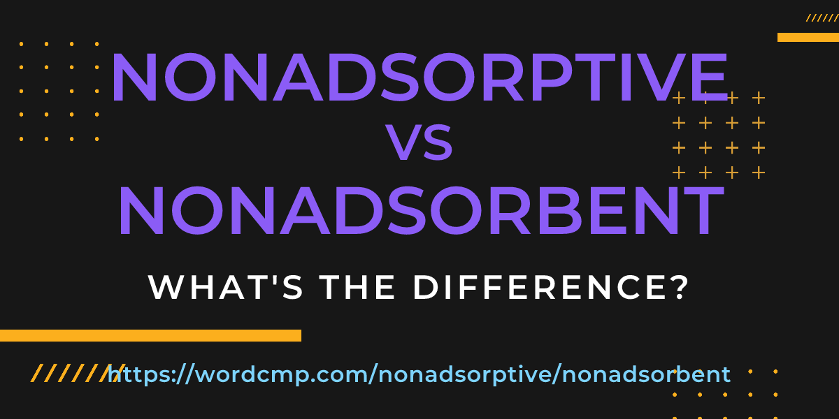 Difference between nonadsorptive and nonadsorbent