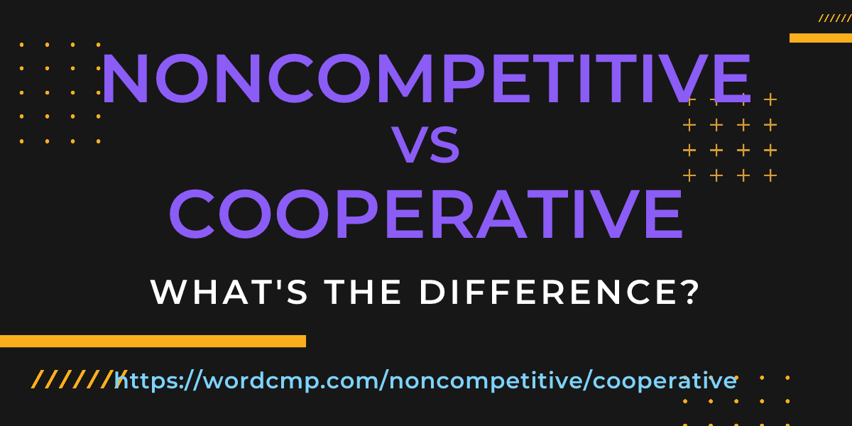 Difference between noncompetitive and cooperative
