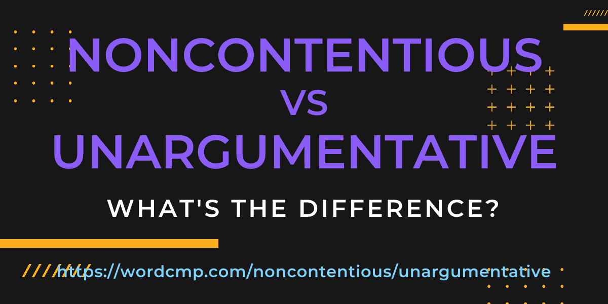 Difference between noncontentious and unargumentative