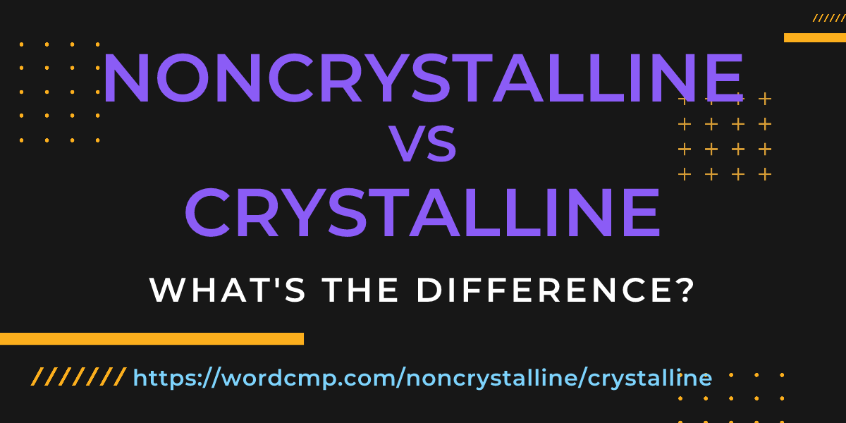 Difference between noncrystalline and crystalline