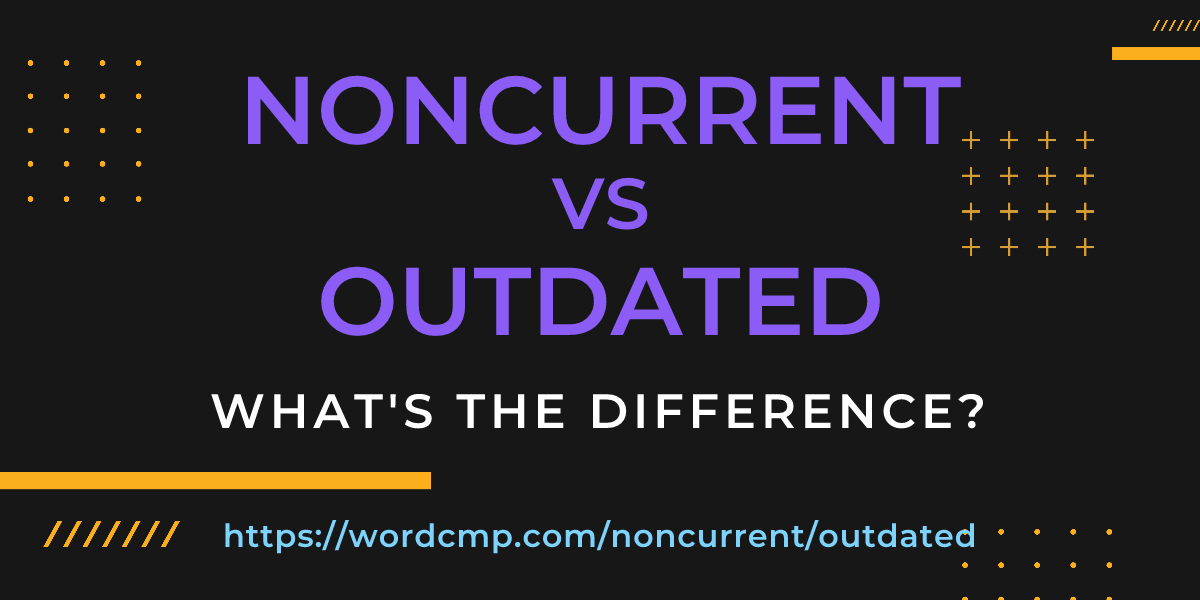 Difference between noncurrent and outdated