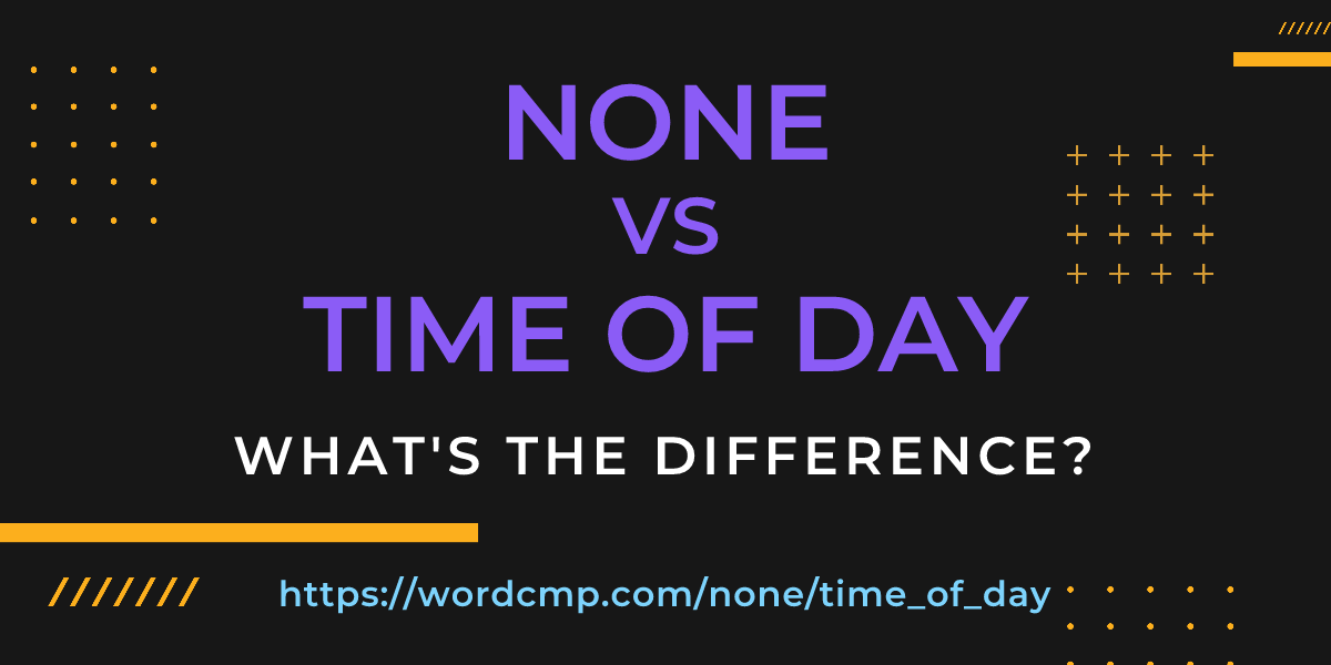 Difference between none and time of day