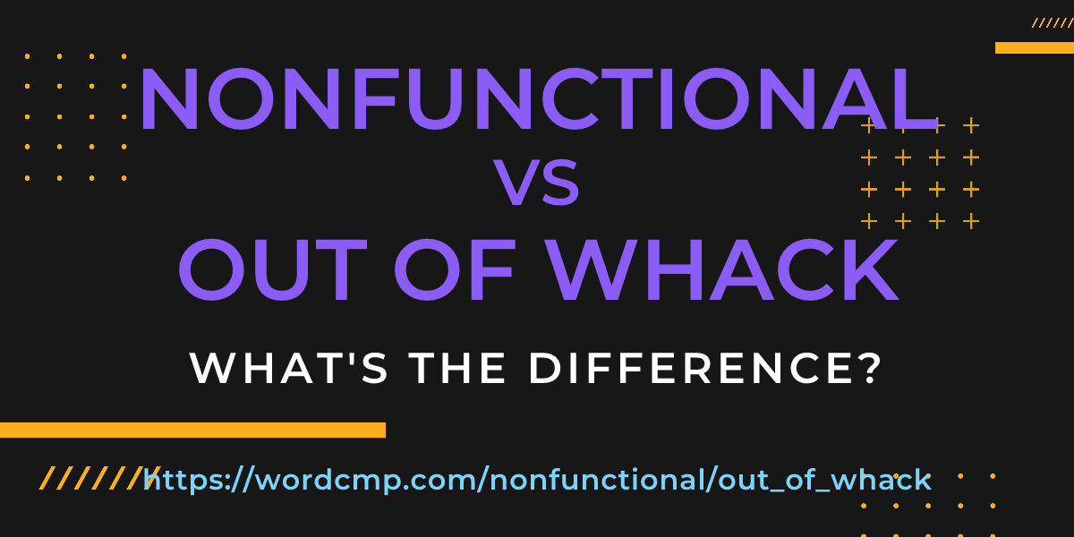 Difference between nonfunctional and out of whack