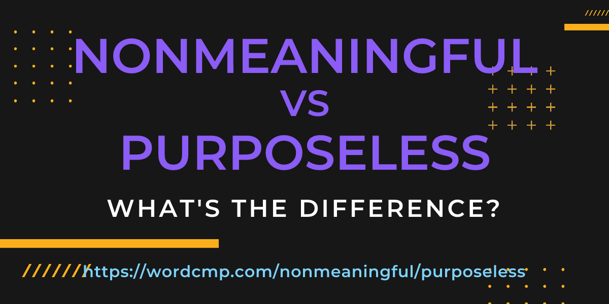Difference between nonmeaningful and purposeless
