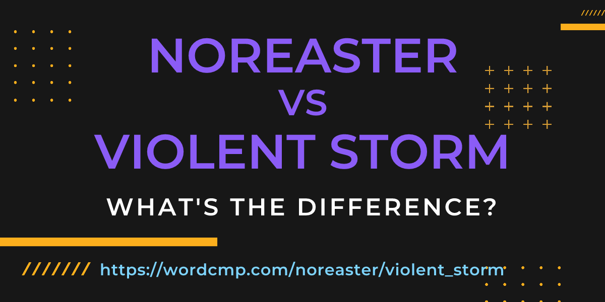 Difference between noreaster and violent storm