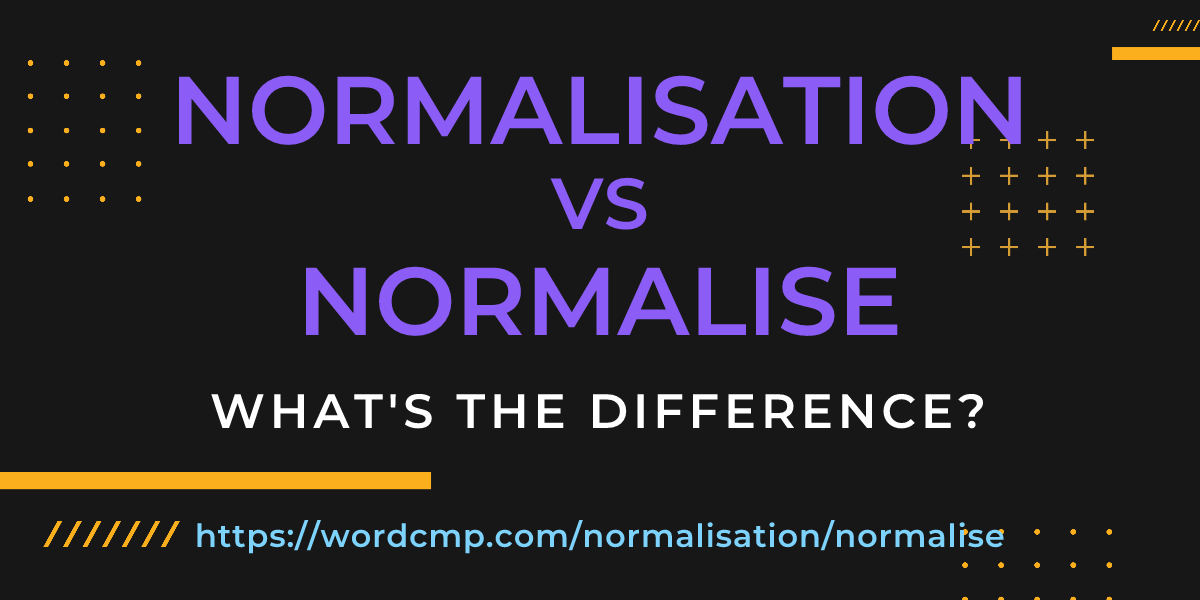 Difference between normalisation and normalise
