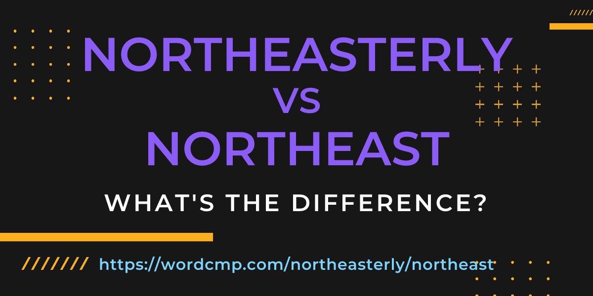 Difference between northeasterly and northeast