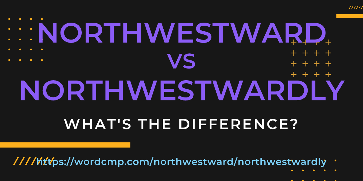 Difference between northwestward and northwestwardly