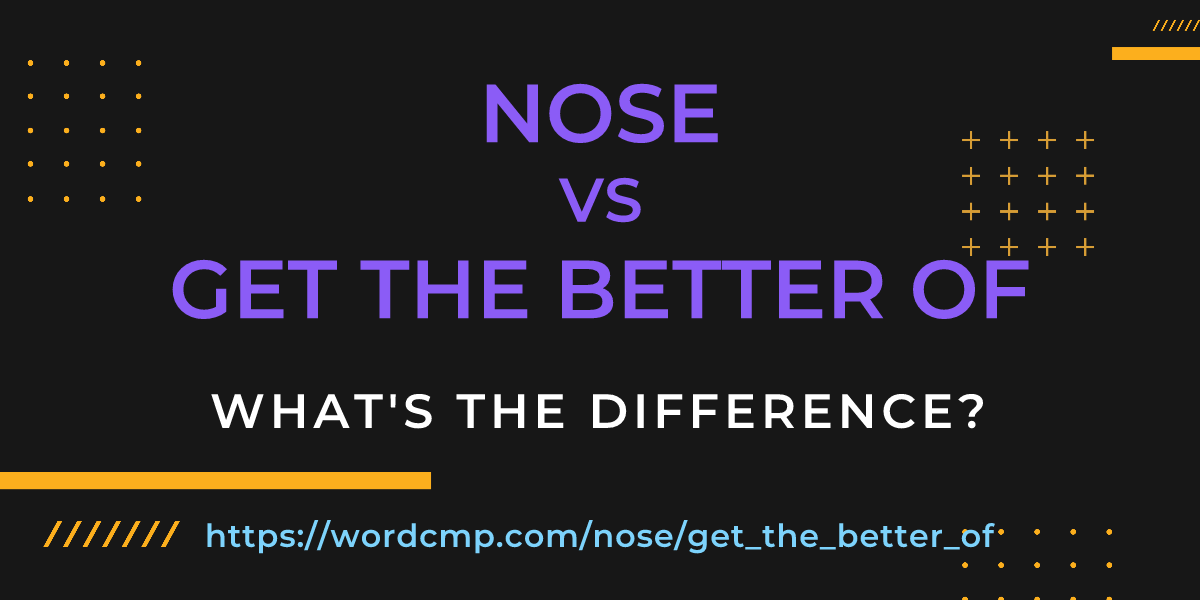Difference between nose and get the better of