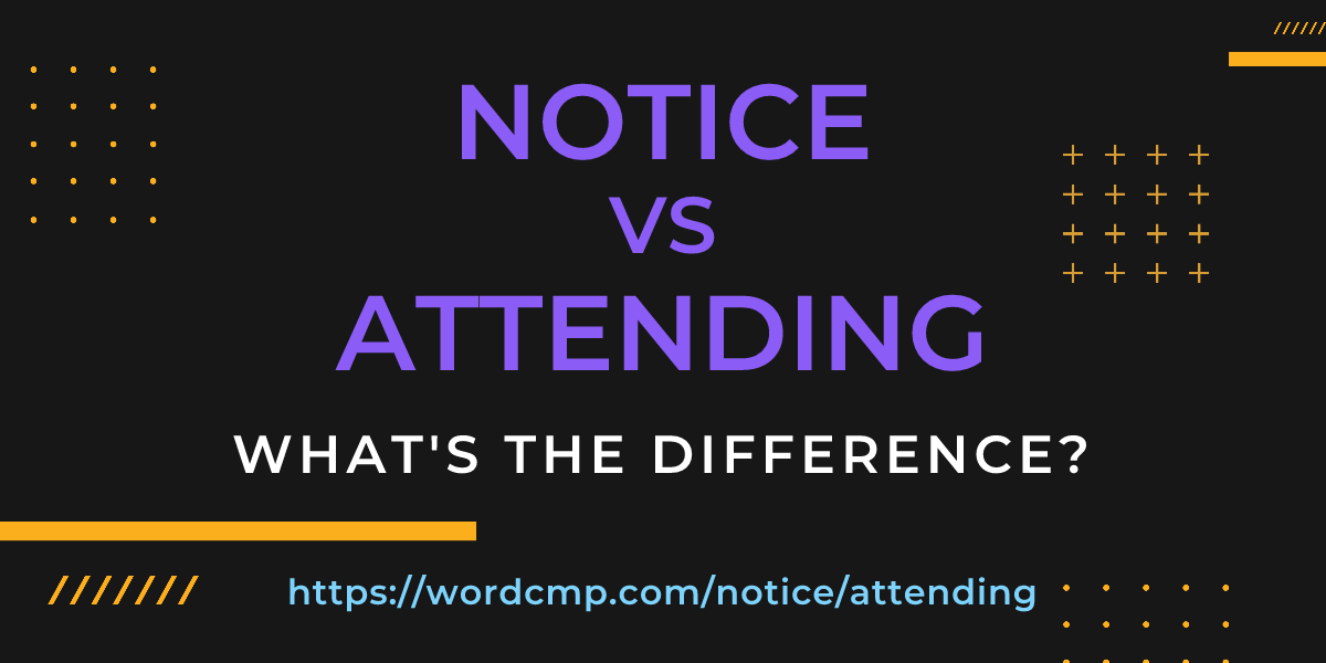Difference between notice and attending