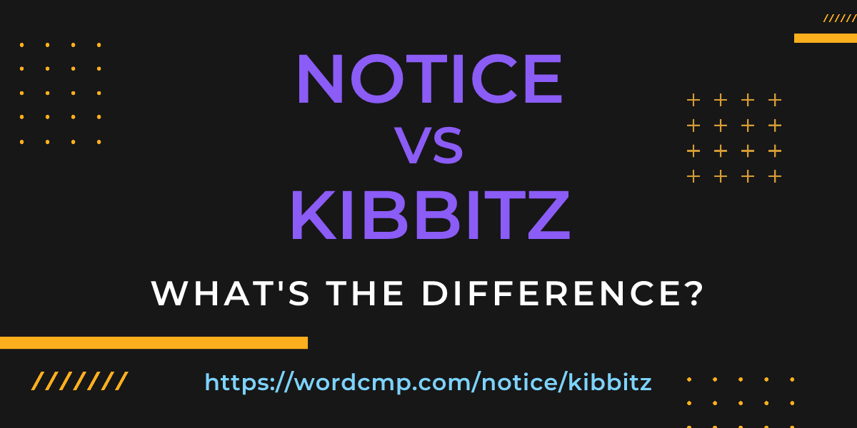 Difference between notice and kibbitz
