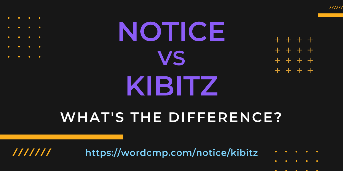 Difference between notice and kibitz