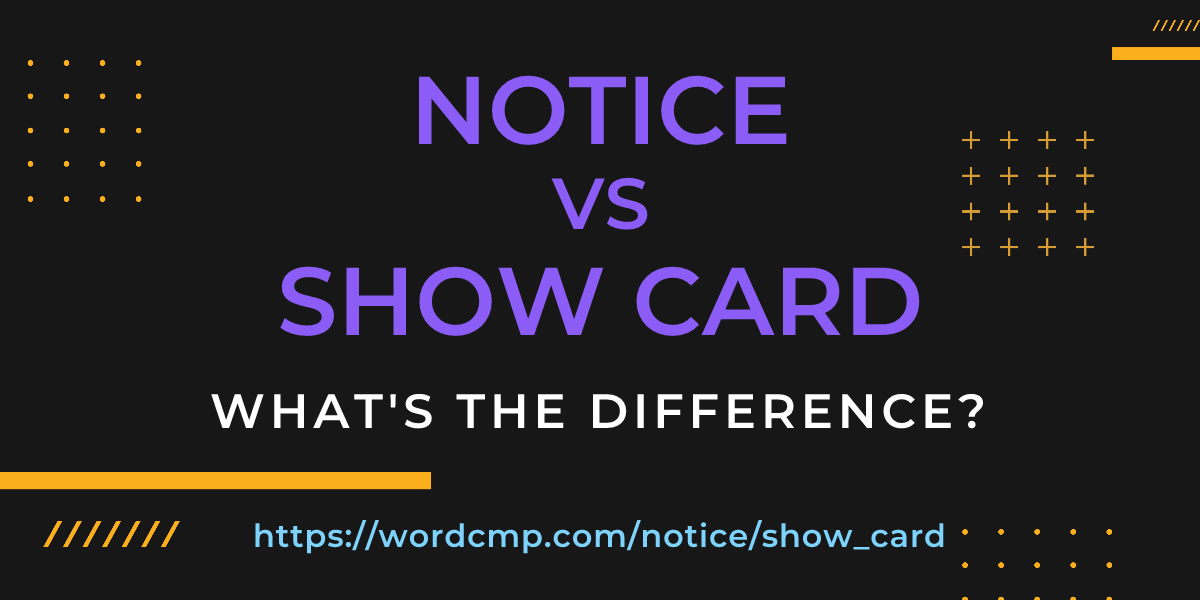 Difference between notice and show card