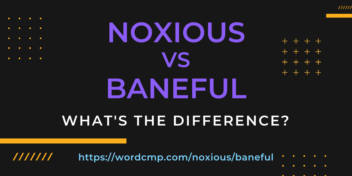 Difference between noxious and baneful