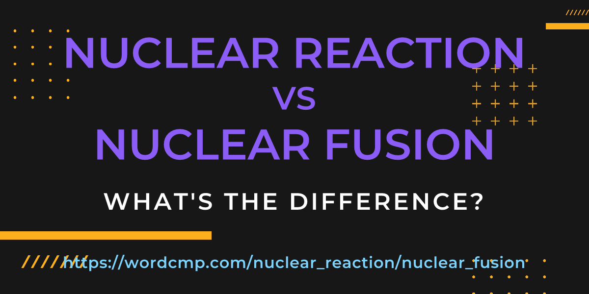 Difference between nuclear reaction and nuclear fusion