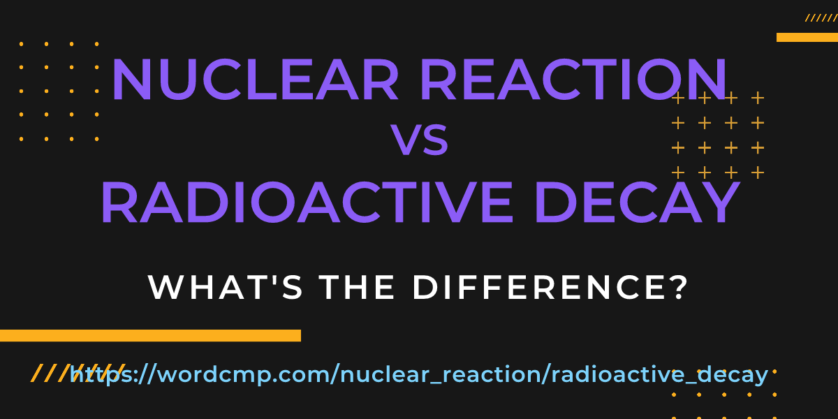 Difference between nuclear reaction and radioactive decay